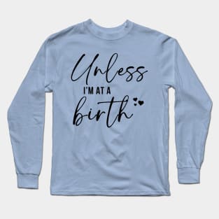 Unless I'm At A Birth Long Sleeve T-Shirt